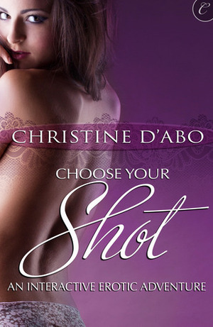 Choose Your Shot: An Interactive Erotic Adventure by Christine d'Abo