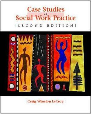 Case Studies in Social Work Practice by Craig Winston Lecroy