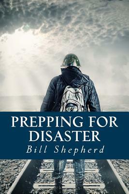 Prepping for Disaster by Bill Shepherd