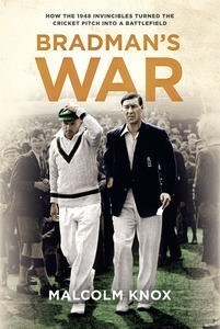 Bradman's War: How the 1948 Invincibles Turned the Cricket Pitch Into a Battlefield by Malcolm Knox