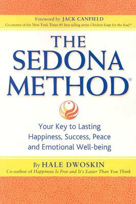 The Sedona Method: Your Key to Lasting Happiness, Success, Peace and Emotional Well-being by Hale Dwoskin