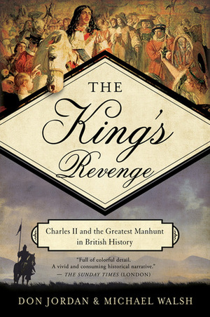 The King's Revenge: Charles II and the Greatest Manhunt in British History by Michael Walsh, Don Jordan