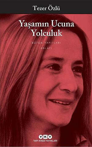 Yaşamın Ucuna Yolculuk by Tezer Özlü