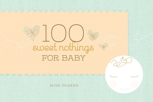 100 Sweet Nothings for Baby by Mina Parker