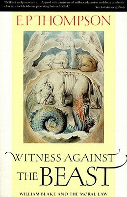 Witness Against the Beast: William Blake and the Moral Law by E.P. Thompson