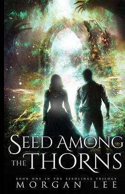 Seed Among the Thorns by Morgan Lee