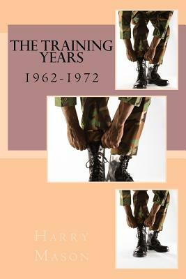 The Training Years: 1962-1972 by Harry Mason