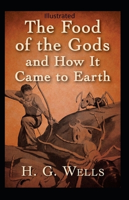 The Food of the Gods and How It Came to Earth Illustrated by H.G. Wells