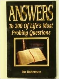 Answers To 200 Of Life's Most Probing Questions by Pat Robertson