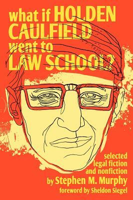 What If Holden Caulfield Went to Law School? by Stephen M. Murphy