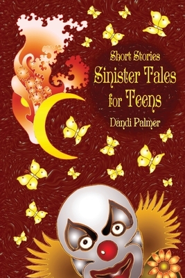 Short Stories, Sinister Tales for Teens by Dandi Palmer