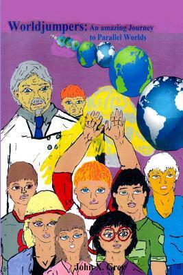 Worldjumpers: An amazing Journey to Parallel Worlds by John X. Grey