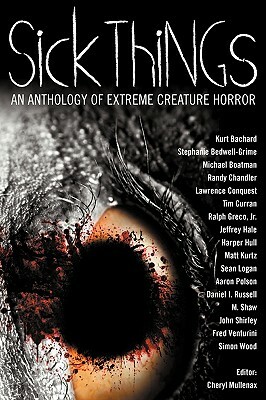 Sick Things: An Anthology of Extreme Creature Horror by Simon Wood, John Shirley
