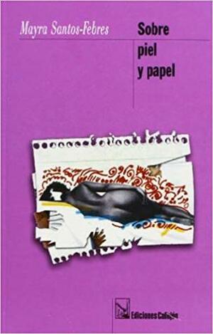 Sobre Piel y Papel by Mayra Santos-Febres