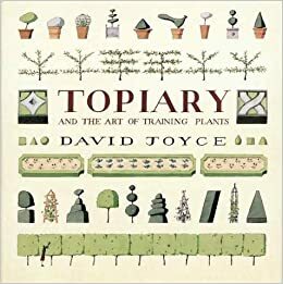 Topiary And The Art Of Training Plants by David Joyce