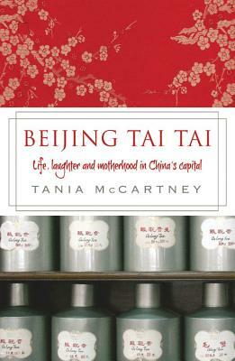 Beijing Tai Tai: Life, Laughter and Motherhood in China's Capital by Tania McCartney