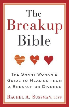 The Breakup Bible: The Smart Woman's Guide to Healing from a Breakup or Divorce by Rachel Sussman