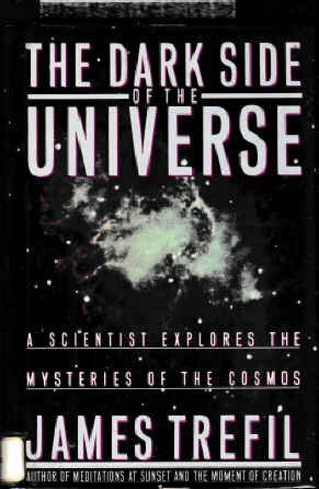 The Dark Side of the Universe: A Scientist Explores the Mysteries of the Cosmos by James S. Trefil