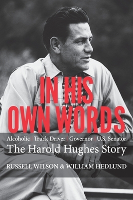 In His Own Words: Alcoholic Truck Driver Governor Us Senator the Harold Hughes Story by Russell Wilson, William Hedlund