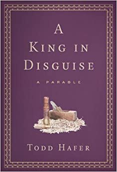 A King in Disguise: A Parable of Grace Inspired by Soren Kierkegaard by Todd Hafer