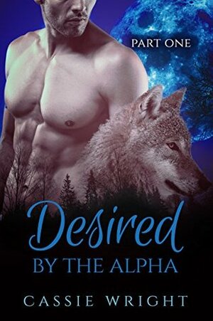 Desired by the Alpha: Part 1 by Cassie Wright