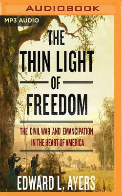 The Thin Light of Freedom: The Civil War and Emancipation in the Heart of America by Edward L. Ayers