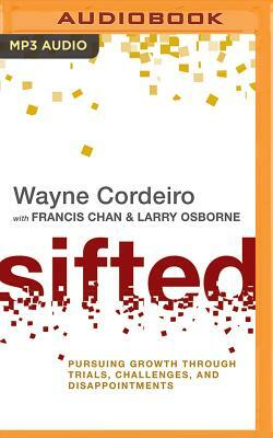 Sifted: Pursuing Growth Through Trials, Challenges, and Disappointments by Larry Osborne, Francis Chan, Wayne Cordeiro