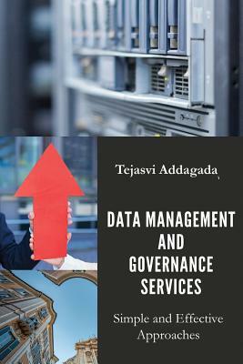 Data Management and Governance Services: Simple and Effective Approaches by Tejasvi Addagada