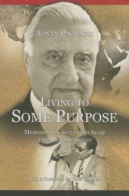 Living to Some Purpose: Memoirs of a Secular Iraqi and Arab Statesman by Adnan Pachachi, Peter Sluglett