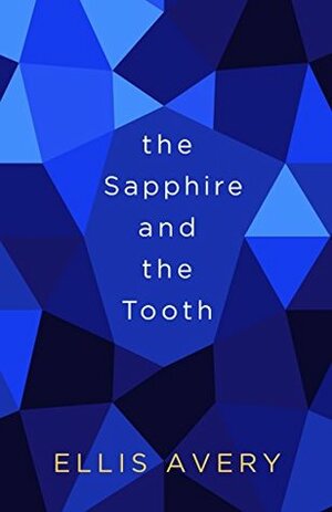 The Sapphire and the Tooth (Kindle Single) by Ellis Avery