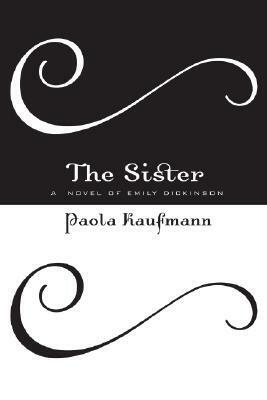 The Sister: A Novel of Emily Dickinson by Paola Kaufmann