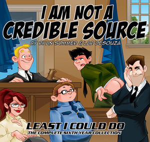 I Am Not A Credible Source: Least I Could Do - The Complete Sixth Year Collection by Ryan Sohmer, Lar de Souza