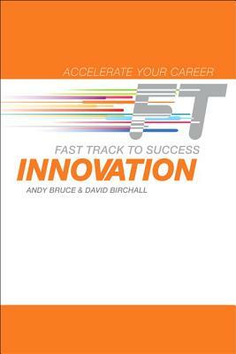 Innovation: Fast Track to Success by Andy Bruce, David Birchall