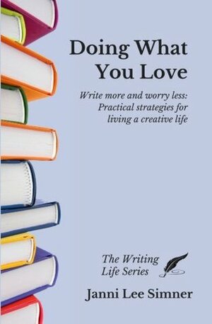 Doing What You Love: Practical Strategies for Living a Creative Life by Janni Lee Simner