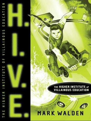 H.I.V.E.: Higher Institute of Villainous Education by Mark Walden