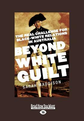 Beyond White Guilt: The Real Challenge for Black-White Relations in Australia (Large Print 16pt) by Sarah Maddison