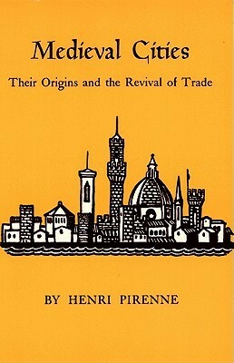 Medieval Cities: Their Origins and the Revival of Trade by Henri Pirenne