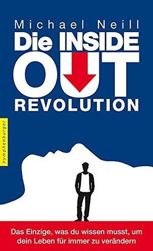 Die Inside-Out-Revolution: Das Einzige, was du wissen musst, um dein Leben für immer zu verändern by Michael Neill, Michael Wallossek