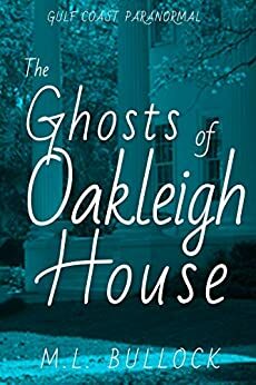 The Ghosts of Oakleigh House by M.L. Bullock