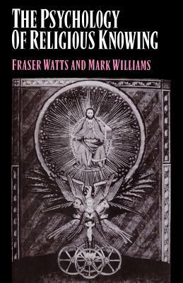 The Psychology of Religious Knowing by Mark Williams, Fraser Watts