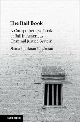 The Bail Book: A Comprehensive Look at Bail in America's Criminal Justice System by Shima Baradaran Baughman