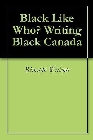 Black Like Who? Writing Black Canada by Rinaldo Walcott, Rinaldo Walcott