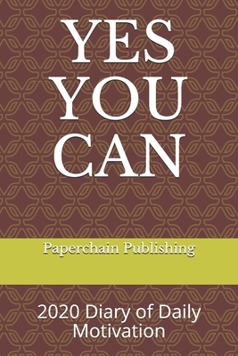 Yes You Can: 2020 Diary of Daily Motivation: A Daily Dose of Mindful and Inspirational Sayings To Keep Your 2020 January - December by Paperchain Publishing