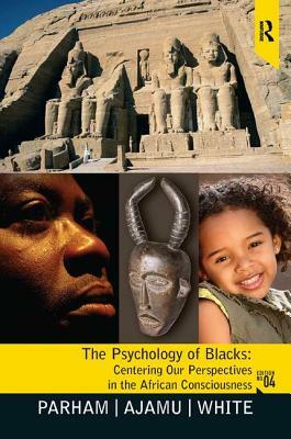 The Psychology of Blacks: Centering Our Perspectives in the African Consciousness by Joseph L. White, Thomas a. Parham, Adisa Ajamu