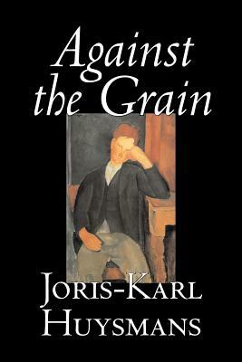 Against the Grain by Joris-Karl Huysmans, Fiction, Classics, Literary, Action & Adventure, Romance by Joris-Karl Huysmans