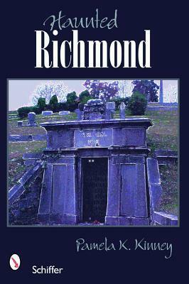 Haunted Richmond, Virginia by Pamela K. Kinney