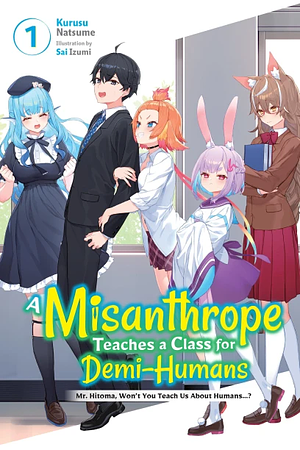 A Misanthrope Teaches a Class for Demi-Humans, Vol. 1: Mr. Hitoma, Won't You Teach Us about Humans... ? by Linda Liu, Kurusu Natsume