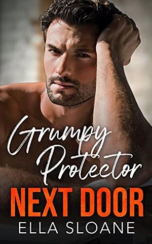 Grumpy Protector Next Door by Ella Sloane, Ella Sloane