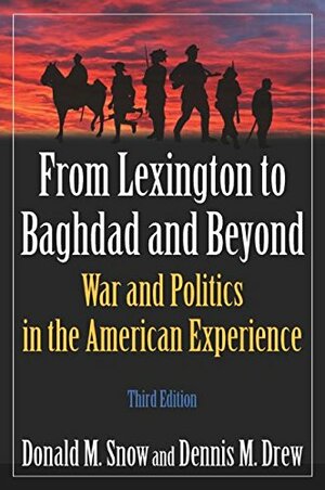 From Lexington to Baghdad and Beyond: War and Politics in the American Experience by Donald M. Snow, Dennis M. Drew