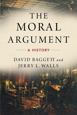 The Moral Argument: A History by Jerry Walls, David Baggett